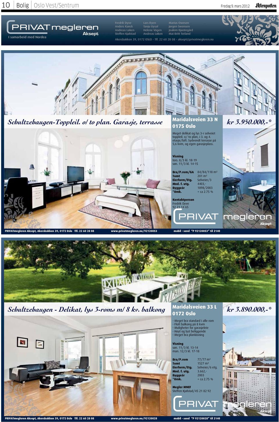 0172 OSLO - Tlf. 22 60 28 08 - aksept@privatmegleren.no Maridalsveien 33 N 0175 Oslo Schultzehaugen-Toppleil. o/ to plan. Garasje, terrasse kr 3.950.000,-* Meget delikat og lys 3-r selveiet toppleil.