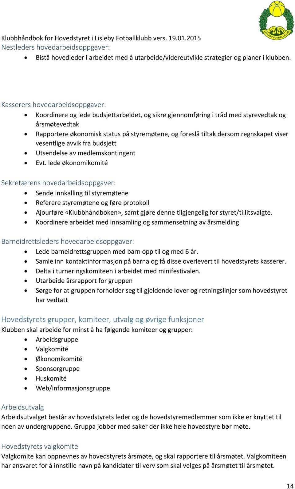 dersom regnskapet viser vesentlige avvik fra budsjett Utsendelse av medlemskontingent Evt.