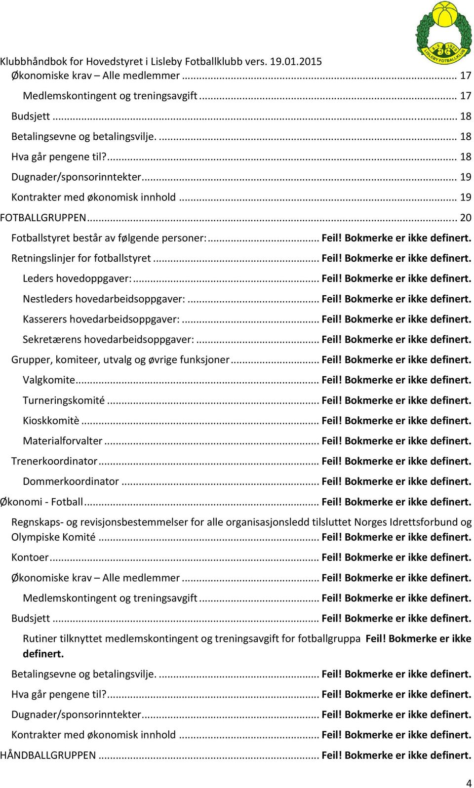 .. Feil! Bokmerke er ikke definert. Nestleders hovedarbeidsoppgaver:... Feil! Bokmerke er ikke definert. Kasserers hovedarbeidsoppgaver:... Feil! Bokmerke er ikke definert. Sekretærens hovedarbeidsoppgaver:.