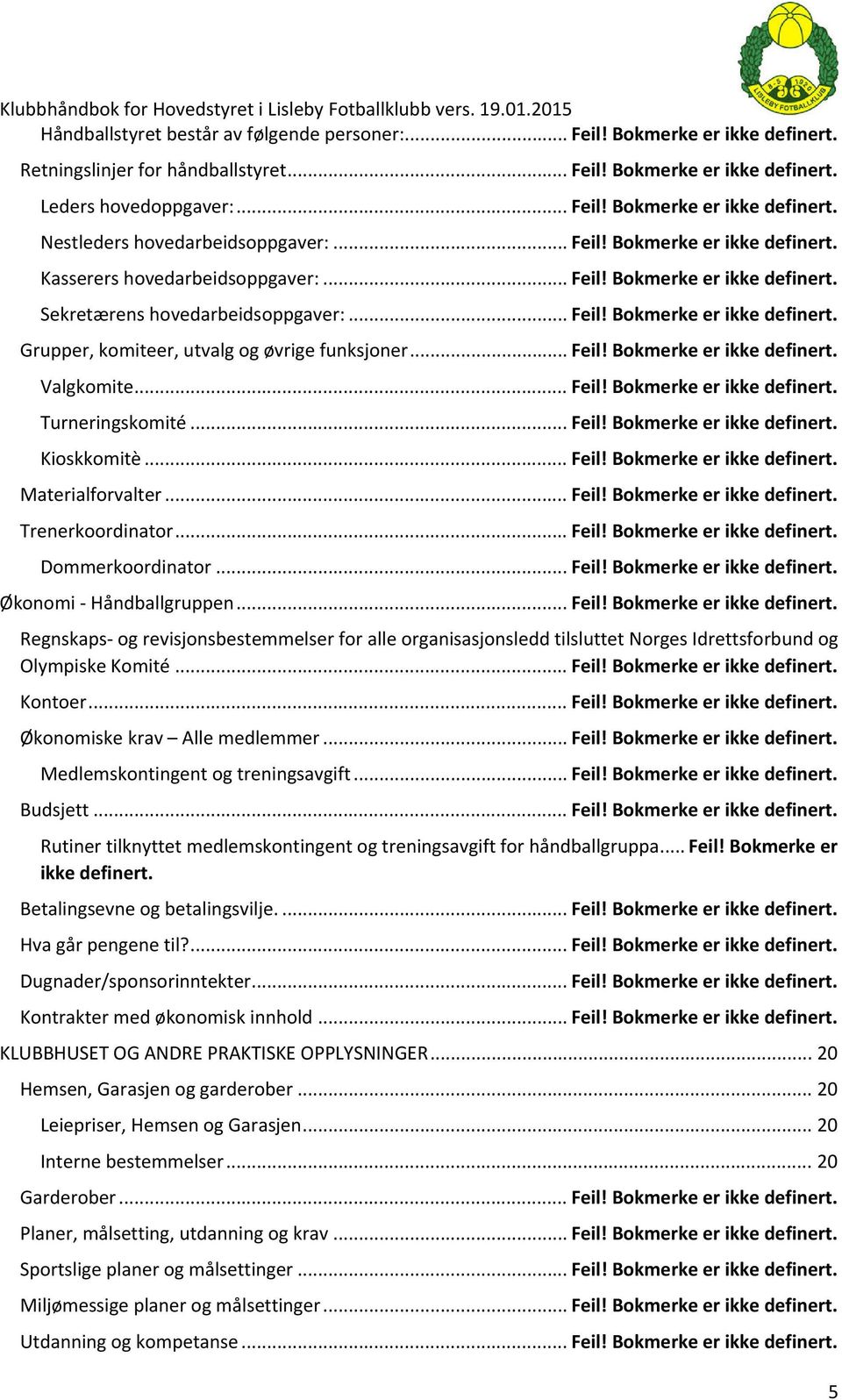 .. Feil! Bokmerke er ikke definert. Valgkomite... Feil! Bokmerke er ikke definert. Turneringskomité... Feil! Bokmerke er ikke definert. Kioskkomitè... Feil! Bokmerke er ikke definert. Materialforvalter.