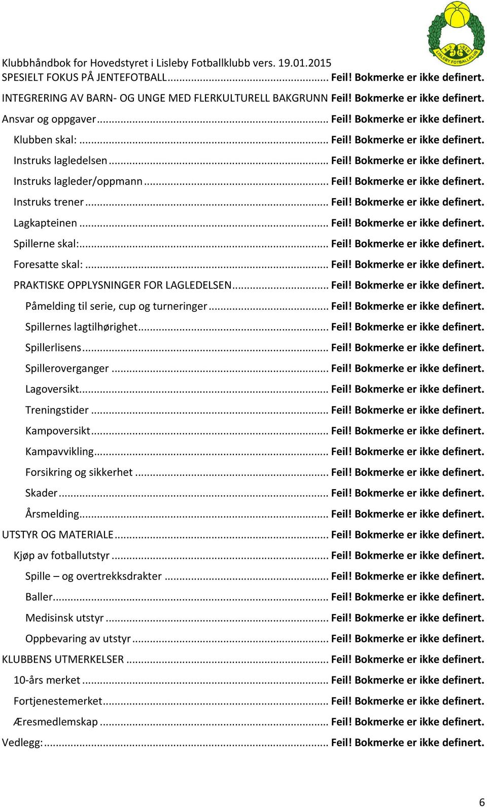 .. Feil! Bokmerke er ikke definert. Spillerne skal:... Feil! Bokmerke er ikke definert. Foresatte skal:... Feil! Bokmerke er ikke definert. PRAKTISKE OPPLYSNINGER FOR LAGLEDELSEN... Feil! Bokmerke er ikke definert. Påmelding til serie, cup og turneringer.