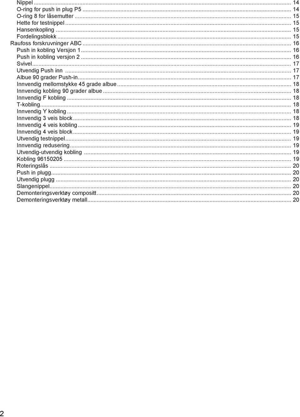 .. 18 Innvendig kobling 90 grader albue... 18 Innvendig F kobling... 18 T-kobling... 18 Innvendig Y kobling... 18 Innvendig 3 veis block... 18 Innvendig 4 veis kobling... 19 Innvendig 4 veis block.