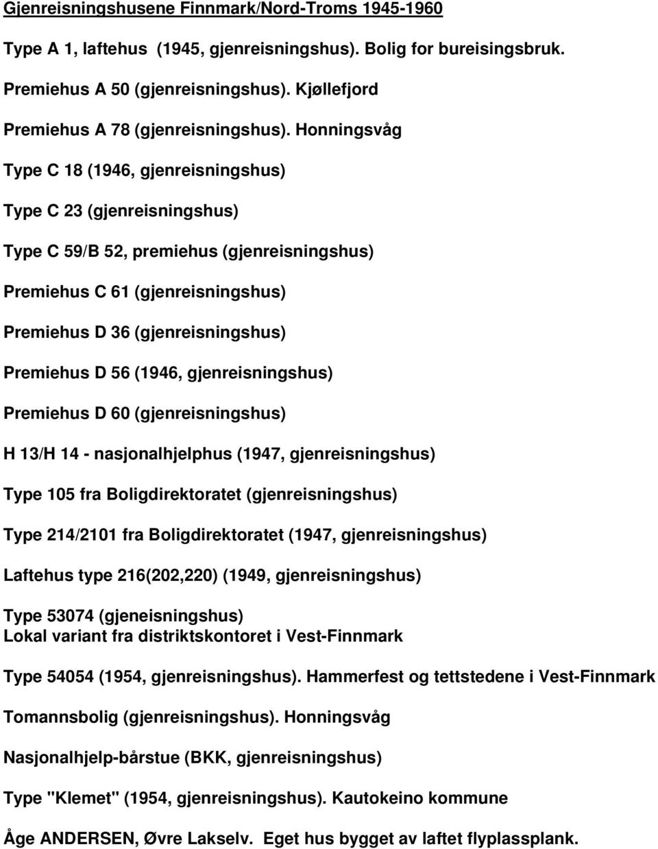 Honningsvåg Type C 18 (1946, gjenreisningshus) Type C 23 (gjenreisningshus) Type C 59/B 52, premiehus (gjenreisningshus) Premiehus C 61 (gjenreisningshus) Premiehus D 36 (gjenreisningshus) Premiehus