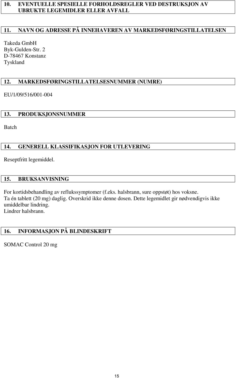 MARKEDSFØRINGSTILLATELSESNUMMER (NUMRE) EU/1/09/516/001-004 13. PRODUKSJONSNUMMER Batch 14. GENERELL KLASSIFIKASJON FOR UTLEVERING Reseptfritt legemiddel. 15.