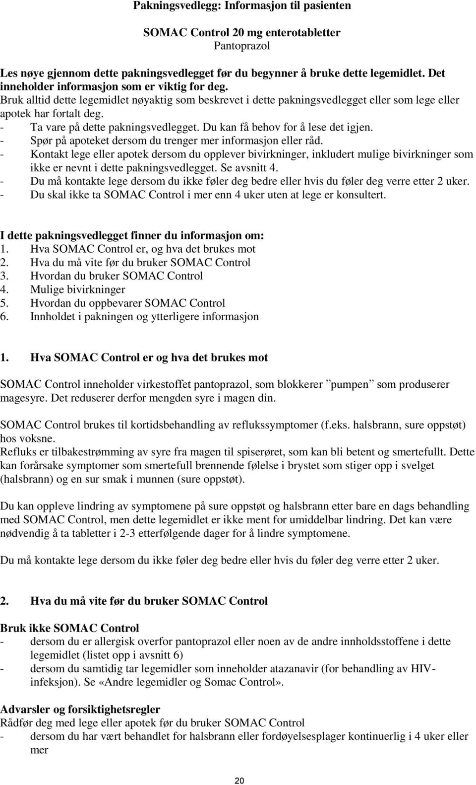 - Ta vare på dette pakningsvedlegget. Du kan få behov for å lese det igjen. - Spør på apoteket dersom du trenger mer informasjon eller råd.