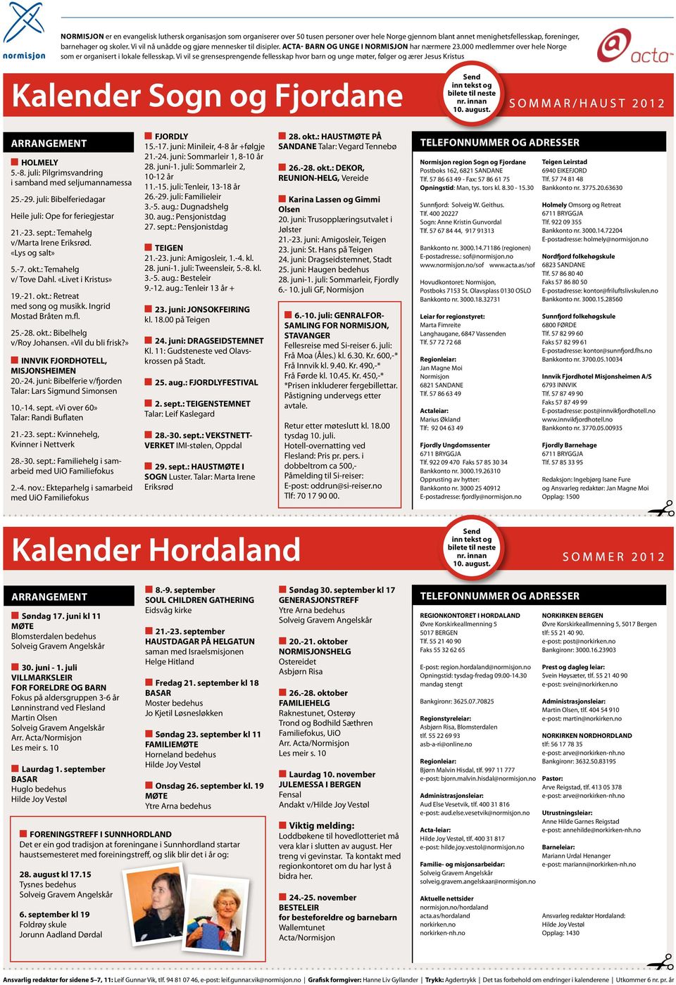 Vi vil se grensesprengende fellesskap hvor barn og unge møter, følger og ærer Jesus Kristus Send inn tekst og bilete til neste nr. innan 10. august.