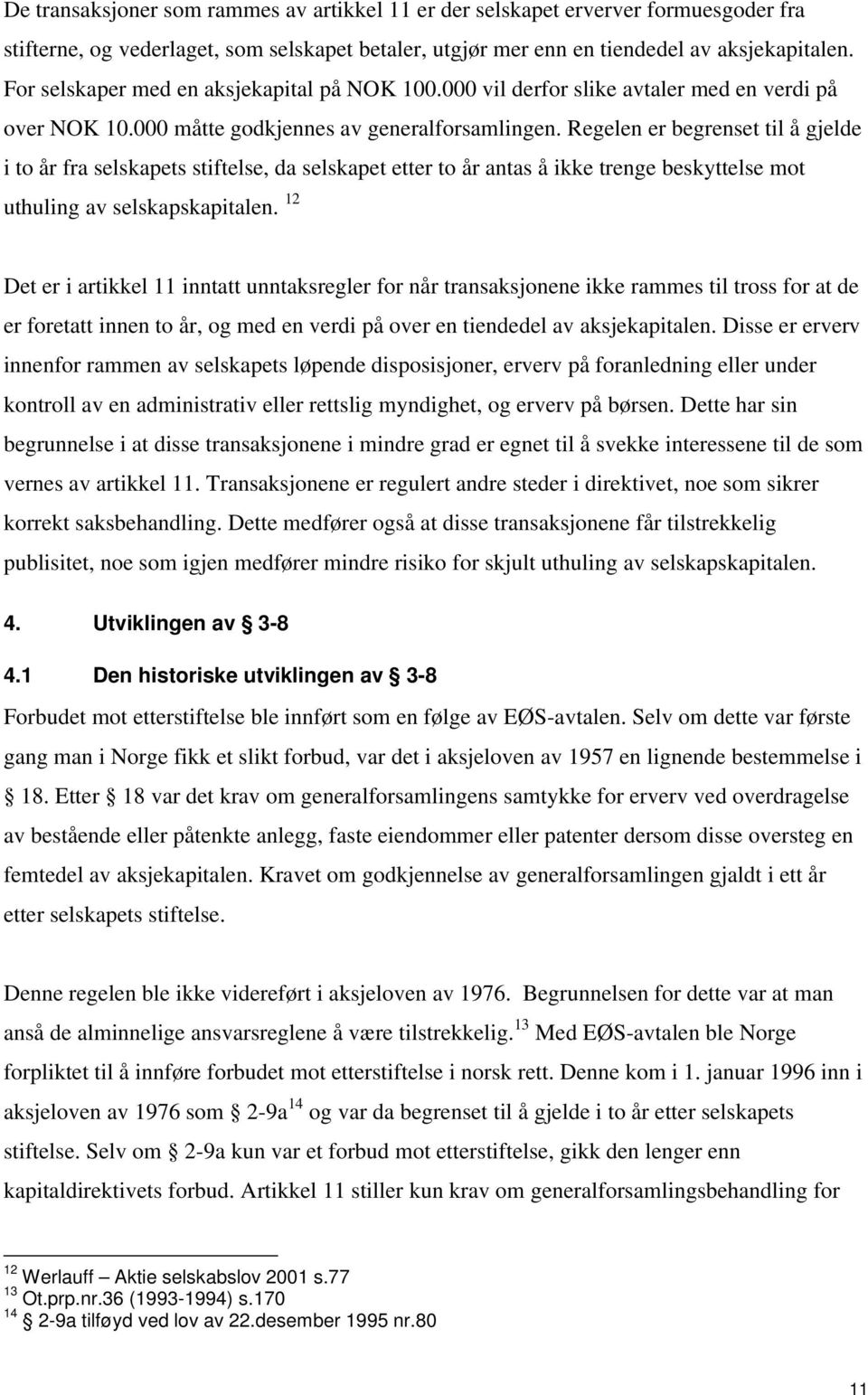 Regelen er begrenset til å gjelde i to år fra selskapets stiftelse, da selskapet etter to år antas å ikke trenge beskyttelse mot uthuling av selskapskapitalen.