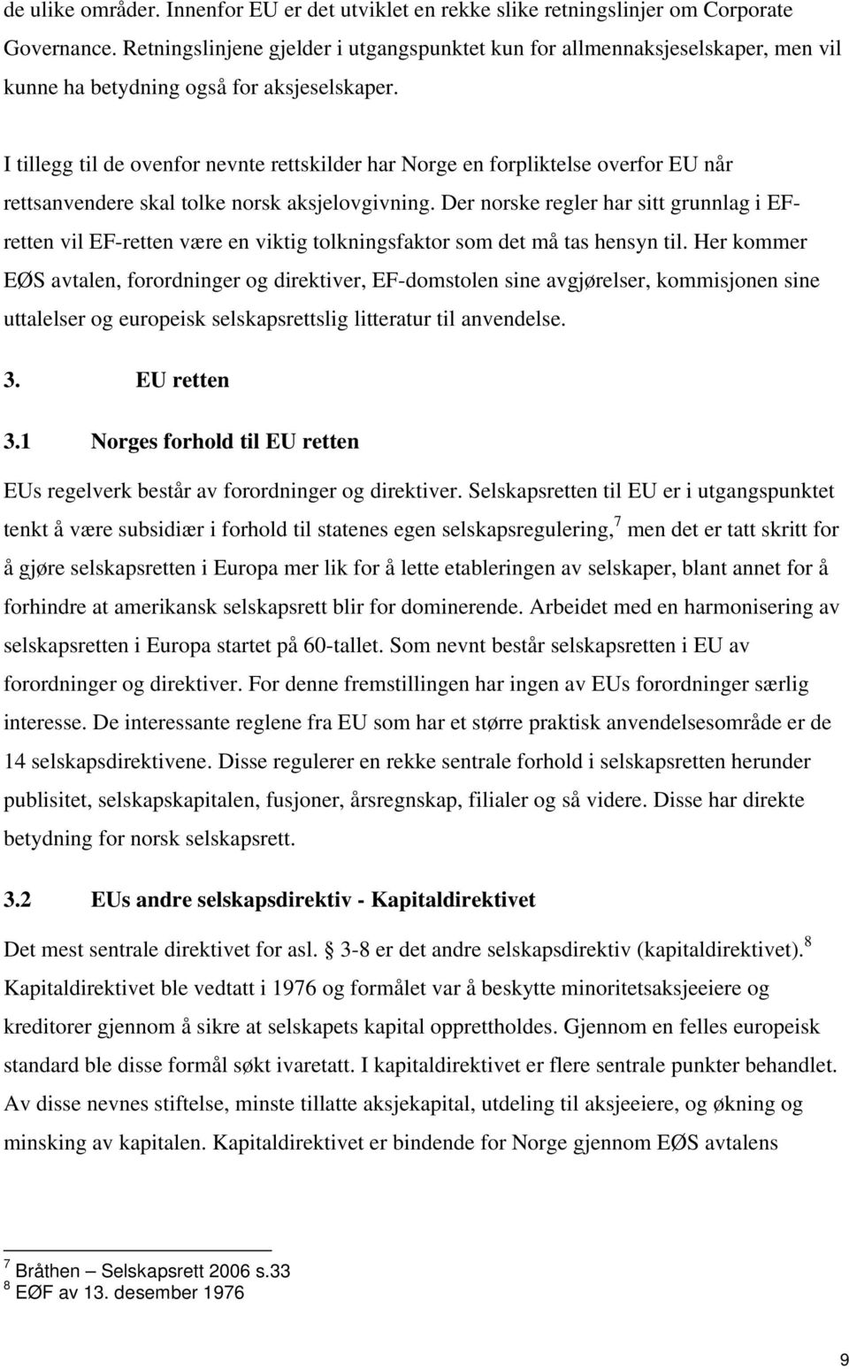 I tillegg til de ovenfor nevnte rettskilder har Norge en forpliktelse overfor EU når rettsanvendere skal tolke norsk aksjelovgivning.
