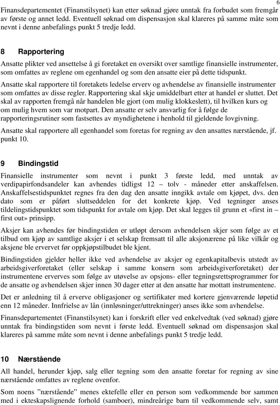 8 Rapprtering Ansatte plikter ved ansettelse å gi fretaket en versikt ver samtlige finansielle instrumenter, sm mfattes av reglene m egenhandel g sm den ansatte eier på dette tidspunkt.