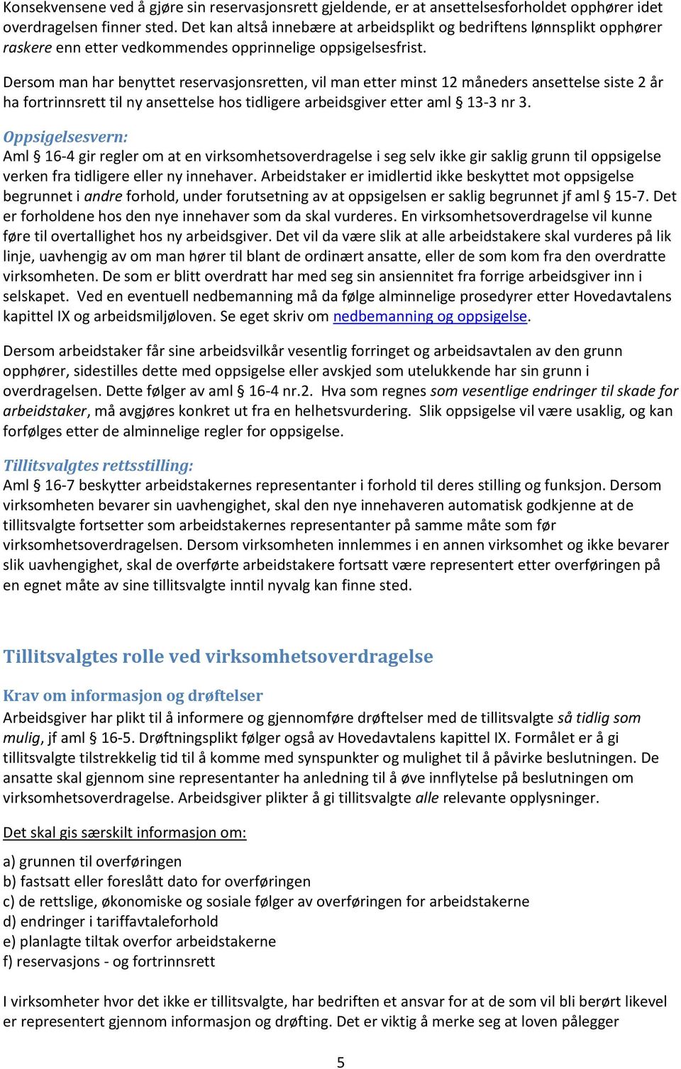 Dersom man har benyttet reservasjonsretten, vil man etter minst 12 måneders ansettelse siste 2 år ha fortrinnsrett til ny ansettelse hos tidligere arbeidsgiver etter aml 13-3 nr 3.