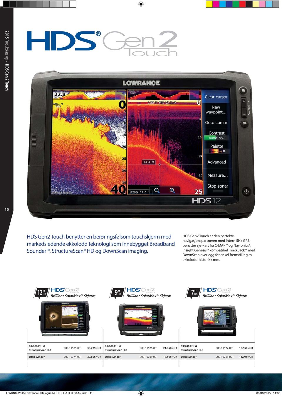 HDS Gen2 Touch er den perfekte navigasjonspartneren med intern 5Hz GPS, benytter sjø-kart fra C-MAP og Navionics, Insight Genesis kompatibel, TrackBack med DownScan overlegg for enkel fremstilling av
