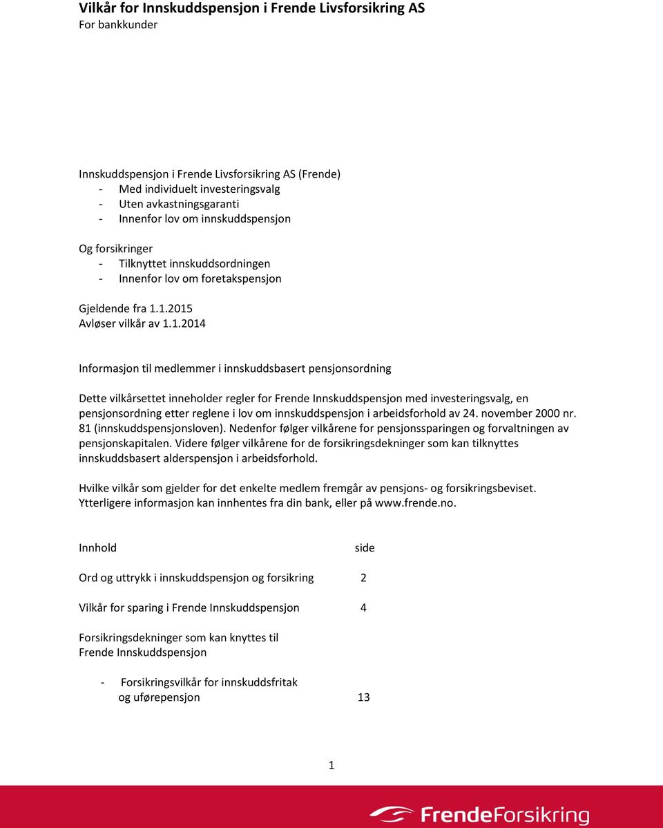 1.2015 Avløser vilkår av 1.1.2014 Informasjon til medlemmer i innskuddsbasert pensjonsordning Dette vilkårsettet inneholder regler for Frende Innskuddspensjon med investeringsvalg, en pensjonsordning