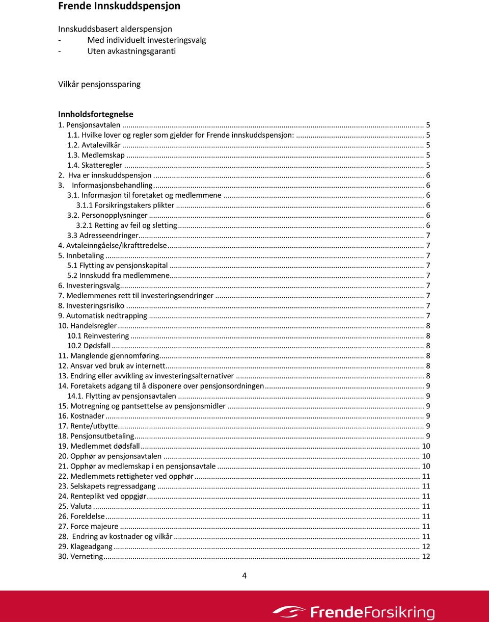 Informasjonsbehandling... 6 3.1. Informasjon til foretaket og medlemmene... 6 3.1.1 Forsikringstakers plikter... 6 3.2. Personopplysninger... 6 3.2.1 Retting av feil og sletting... 6 3.3 Adresseendringer.