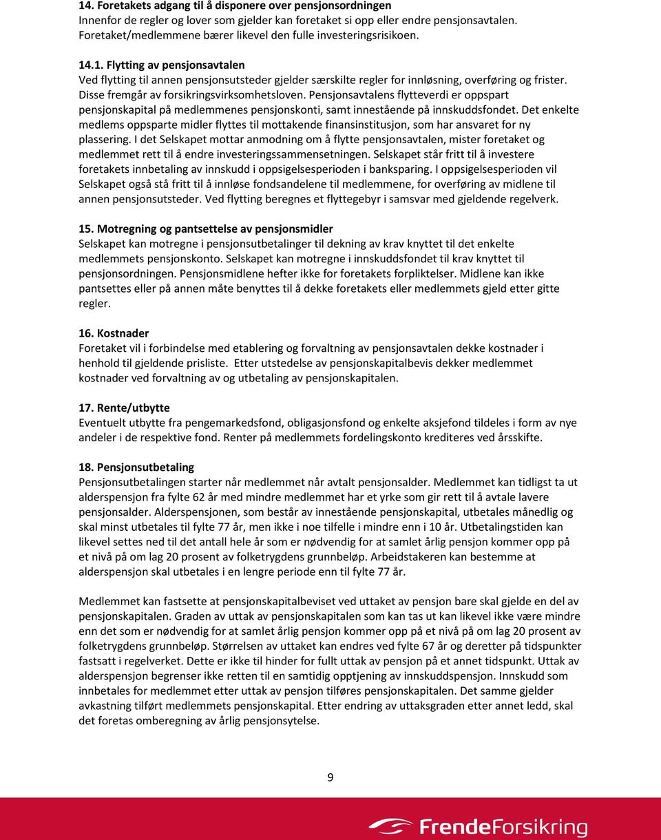 .1. Flytting av pensjonsavtalen Ved flytting til annen pensjonsutsteder gjelder særskilte regler for innløsning, overføring og frister. Disse fremgår av forsikringsvirksomhetsloven.