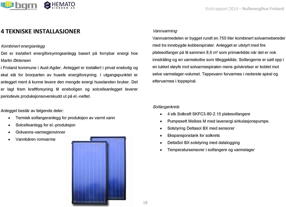 Det er lagt fram kraftforsyning til eneboligen og solcelleanlegget leverer periodevis produksjonsoverskudd ut på el.-nettet.