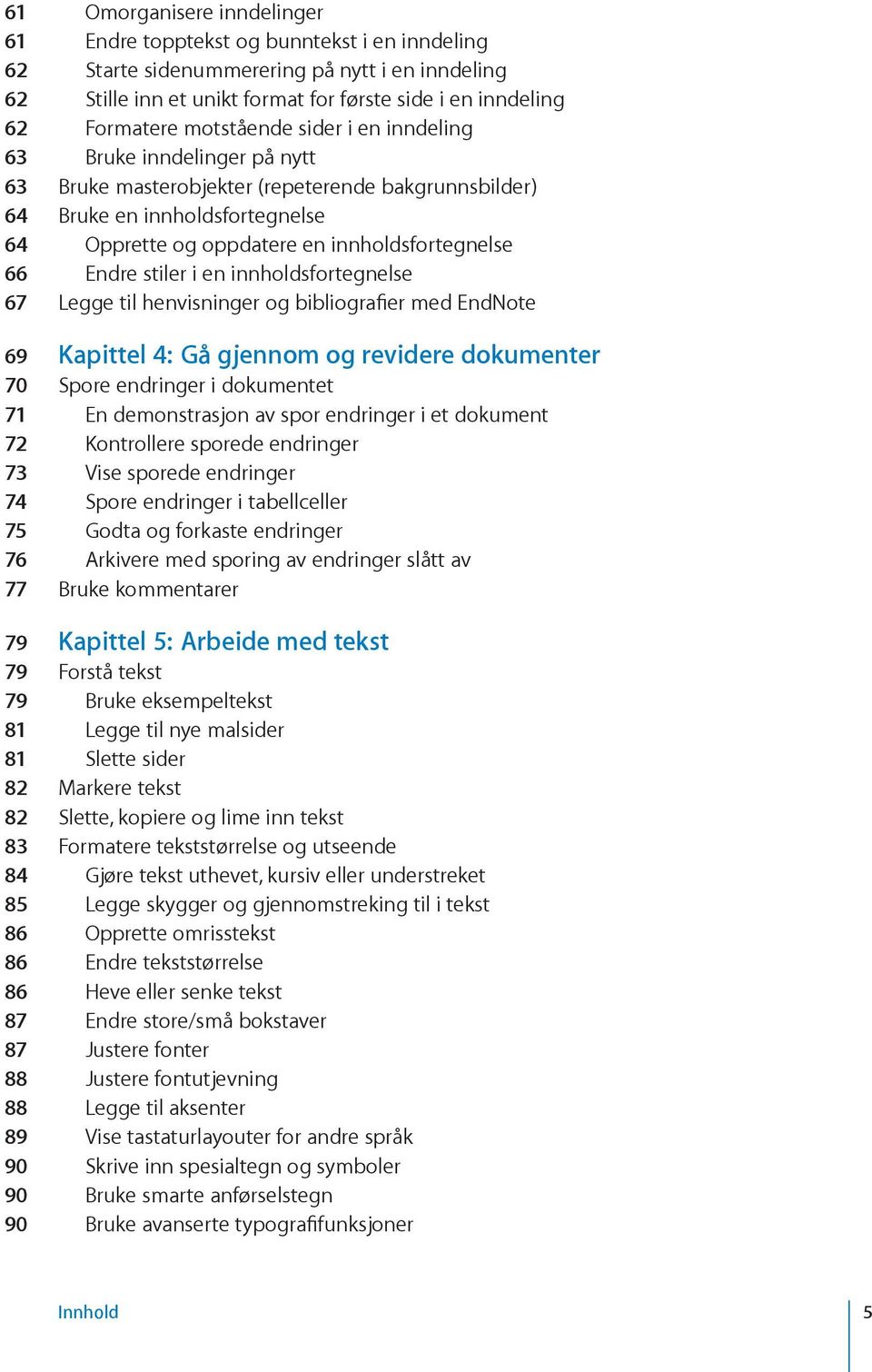 Endre stiler i en innholdsfortegnelse 67 Legge til henvisninger og bibliografier med EndNote 69 Kapittel 4: Gå gjennom og revidere dokumenter 70 Spore endringer i dokumentet 71 En demonstrasjon av