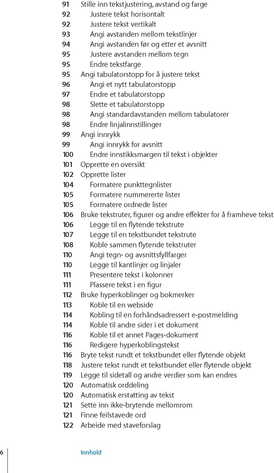 standardavstanden mellom tabulatorer 98 Endre linjalinnstillinger 99 Angi innrykk 99 Angi innrykk for avsnitt 100 Endre innstikksmargen til tekst i objekter 101 Opprette en oversikt 102 Opprette