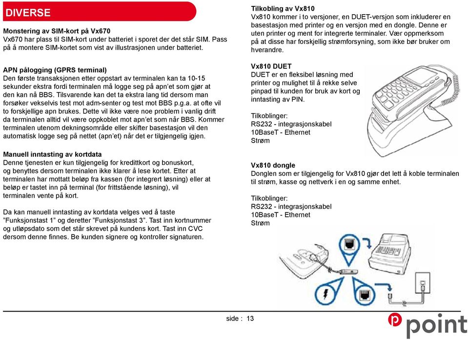 Tilsvarende kan det ta ekstra lang tid dersom man forsøker vekselvis test mot adm-senter og test mot BBS p.g.a. at ofte vil to forskjellige apn brukes.