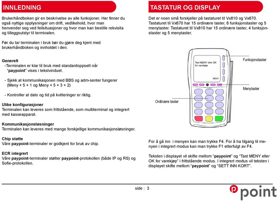 TASTATUR OG DISPLAY Det er noen små forskjeller på tastaturet til Vx810 og Vx670. Tastaturet til Vx670 har 15 ordinære taster, 6 funksjonstaster og 5 menytaster.