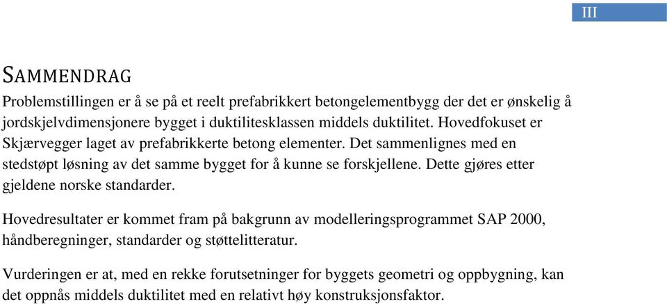 Det sammenlignes med en stedstøpt løsning av det samme bygget for å kunne se forskjellene. Dette gjøres etter gjeldene norske standarder.