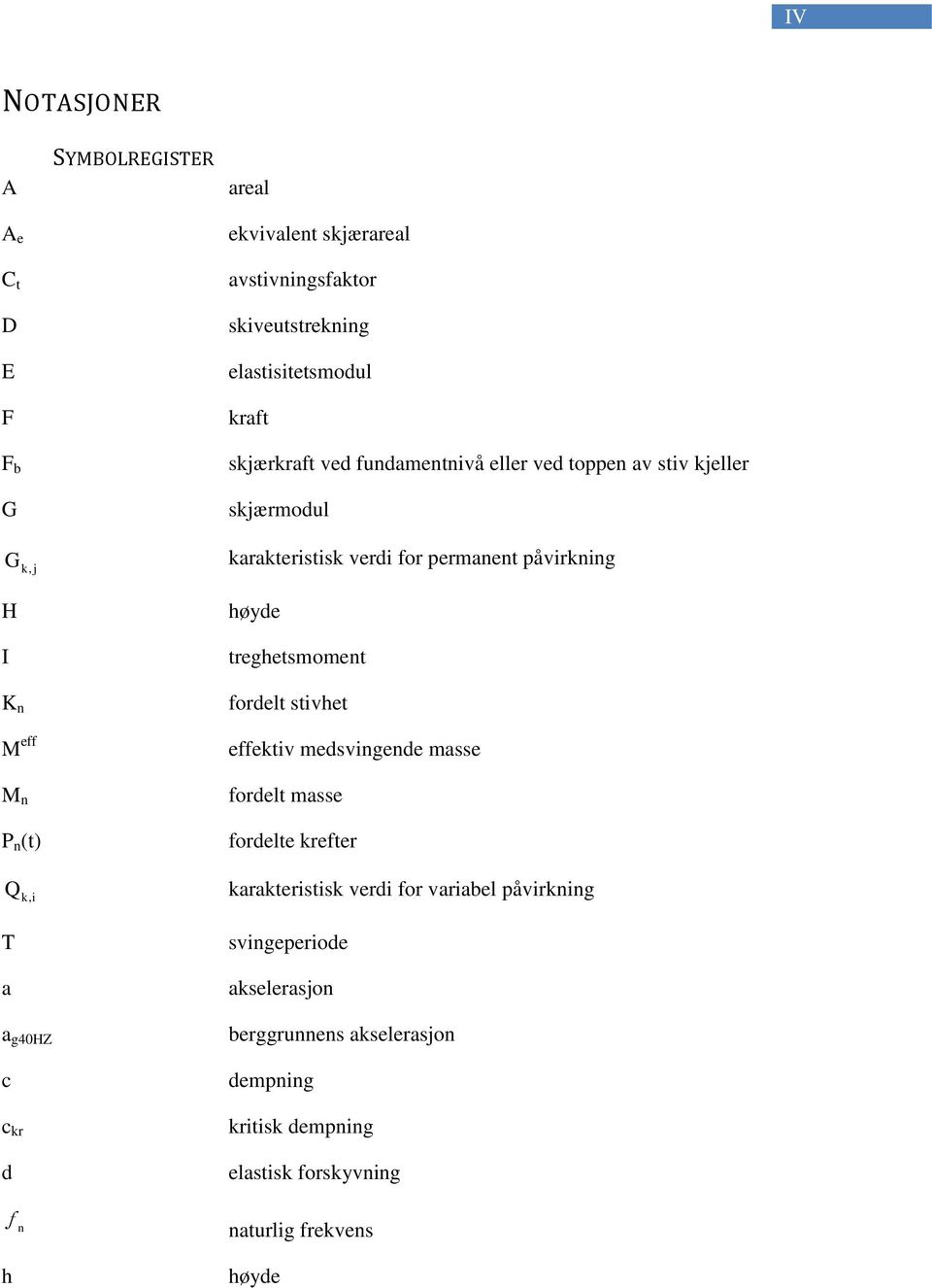 n (t) høyde treghetsmoment fordelt stivhet effektiv medsvingende masse fordelt masse fordelte krefter Q k,i karakteristisk verdi for variabel