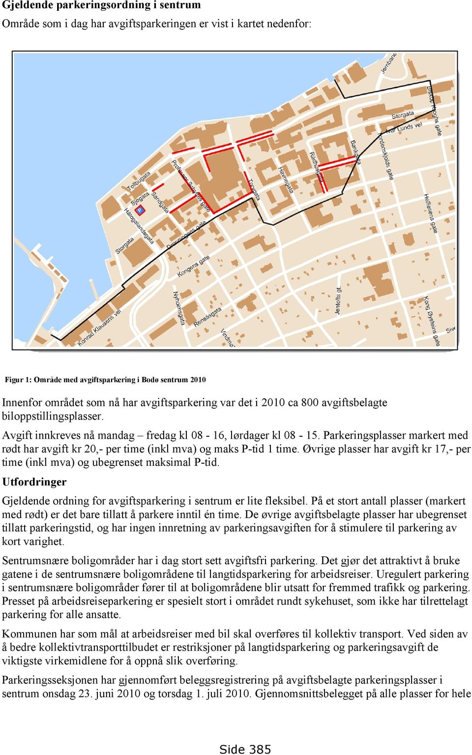 Parkeringsplasser markert med rødt har avgift kr 20,- per time (inkl mva) og maks P-tid 1 time. Øvrige plasser har avgift kr 17,- per time (inkl mva) og ubegrenset maksimal P-tid.