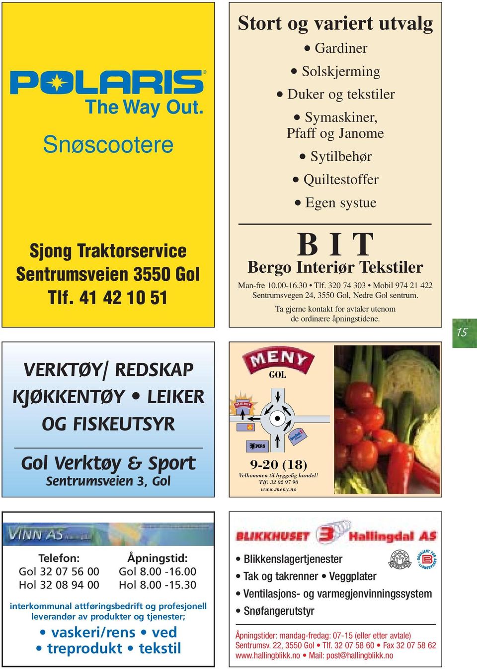 Sytilbehør Quiltestoffer Egen systue GOL 9-20 (18) Velkommen til hyggelig handel! Tlf: 32 02 97 90 www.meny.no BIT Bergo Interiør Tekstiler Man-fre 10.00-16.30 Tlf.