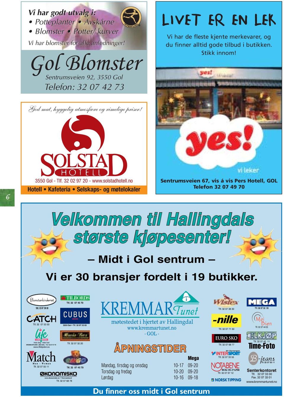 God mat, hyggelig atmosfære og rimelige priser! 6 3550 Gol - Tlf. 32 02 97 20 - www.solstadhotell.no Hotell Kafeteria Selskaps- og møtelokaler Velkommen til Hallingdals største kjøpesenter!