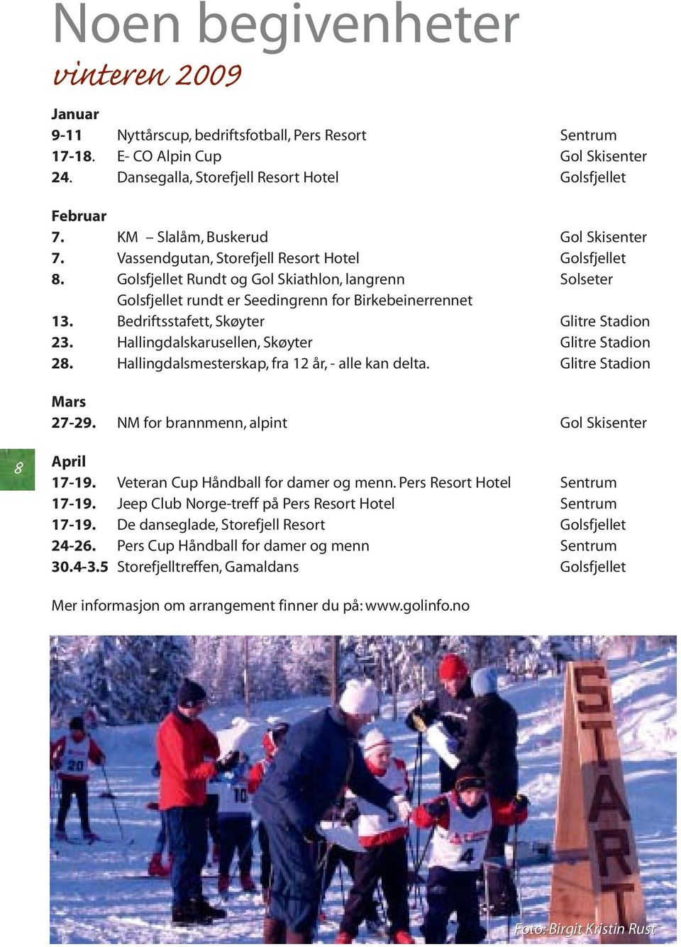 Golsfjellet Rundt og Gol Skiathlon, langrenn Solseter Golsfjellet rundt er Seedingrenn for Birkebeinerrennet 13. Bedriftsstafett, Skøyter Glitre Stadion 23.