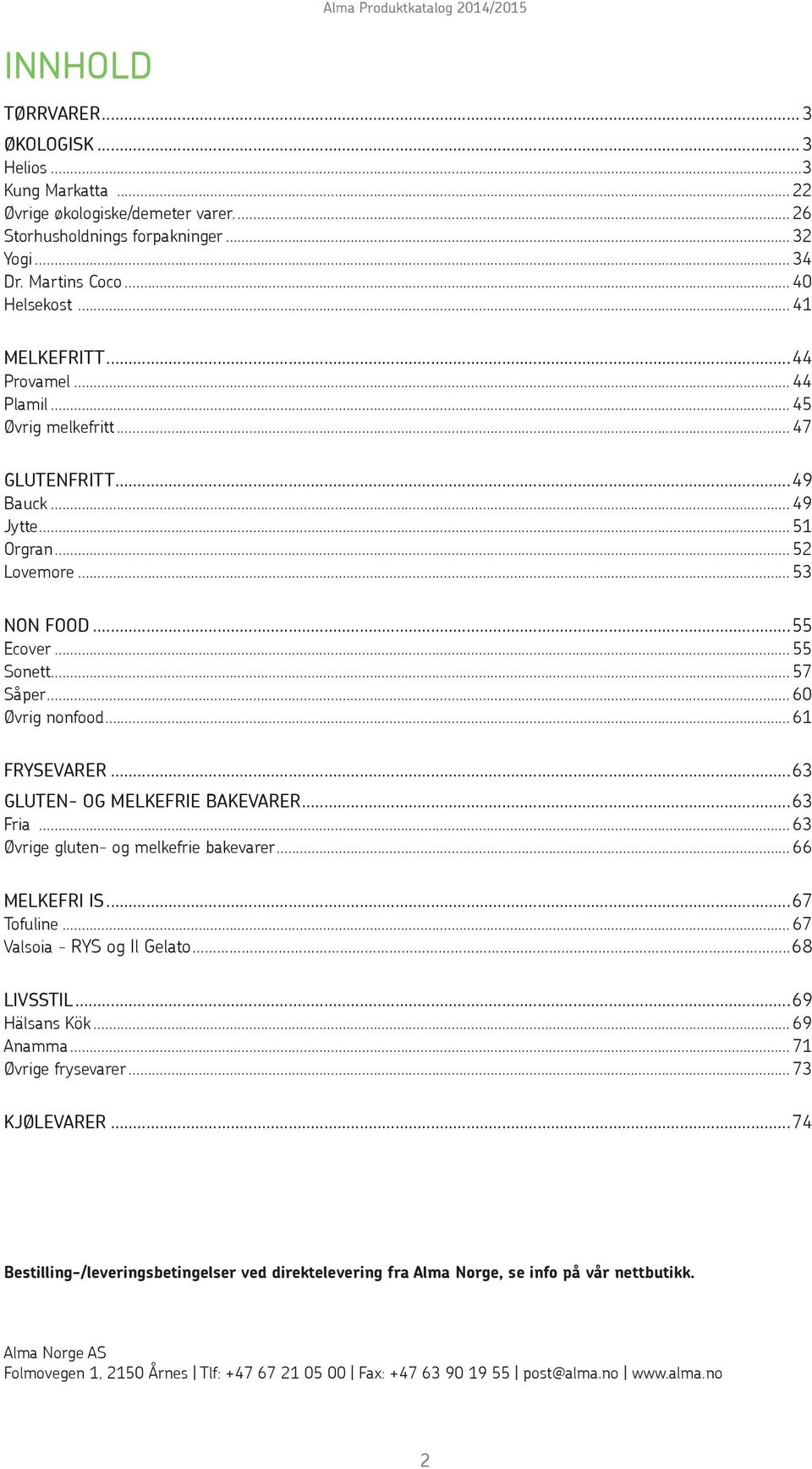 .. 57 Såper... 60 Øvrig nonfood... 61 EVARER...63 GLUTEN- OG MELKEFRIE BAKEVARER...63 Fria... 63 Øvrige gluten- og melkefrie bakevarer... 66 MELKEFRI IS...67 Tofuline... 67 Valsoia - RYS og Il Gelato.