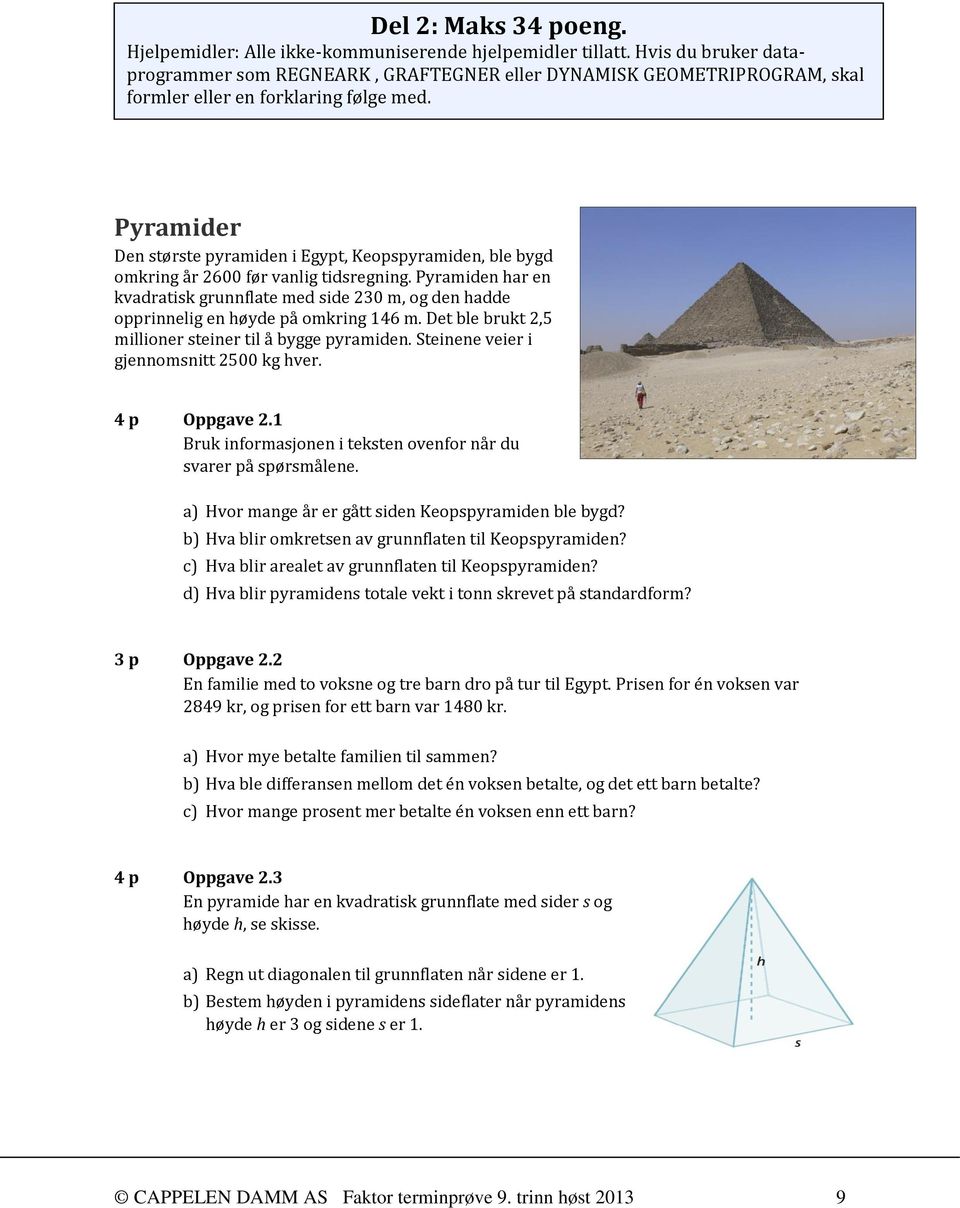 Pyramider Den største pyramiden i Egypt, Keopspyramiden, ble bygd omkring år 2600 før vanlig tidsregning.