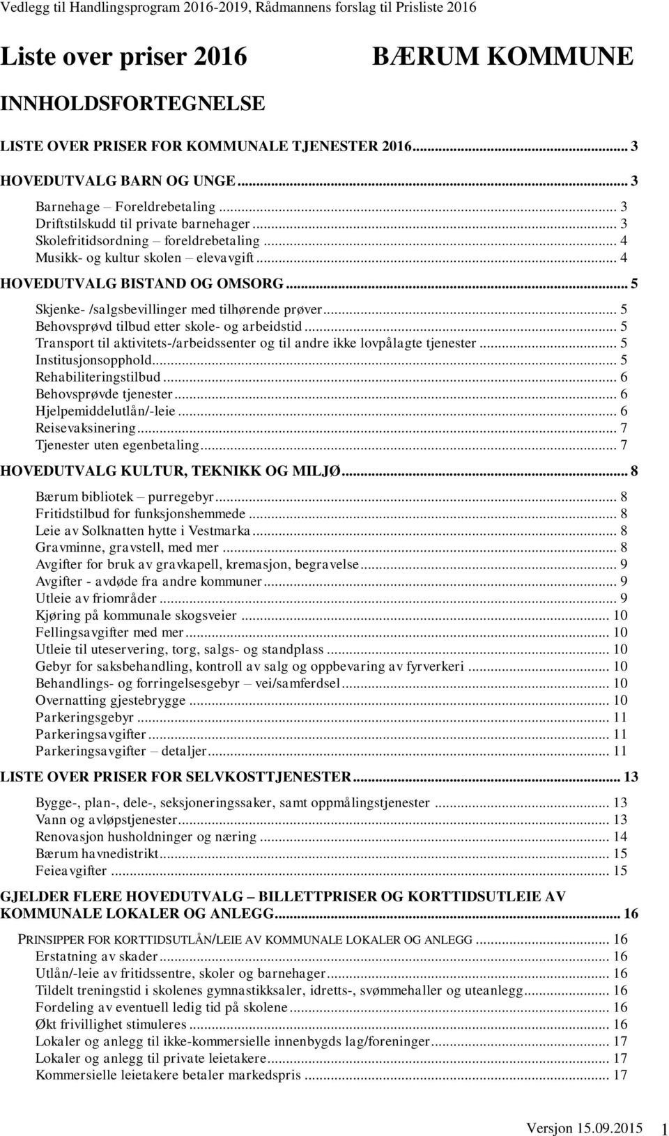 .. 5 Skjenke- /salgsbevillinger med tilhørende prøver... 5 Behovsprøvd tilbud etter skole- og arbeidstid... 5 Transport til aktivitets-/arbeidssenter og til andre ikke lovpålagte tjenester.