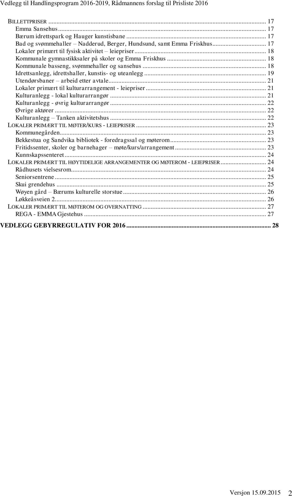 .. 18 Idrettsanlegg, idrettshaller, kunstis- og uteanlegg... 19 Utendørsbaner arbeid etter avtale... 21 Lokaler primært til kulturarrangement - leiepriser... 21 Kulturanlegg - lokal kulturarrangør.