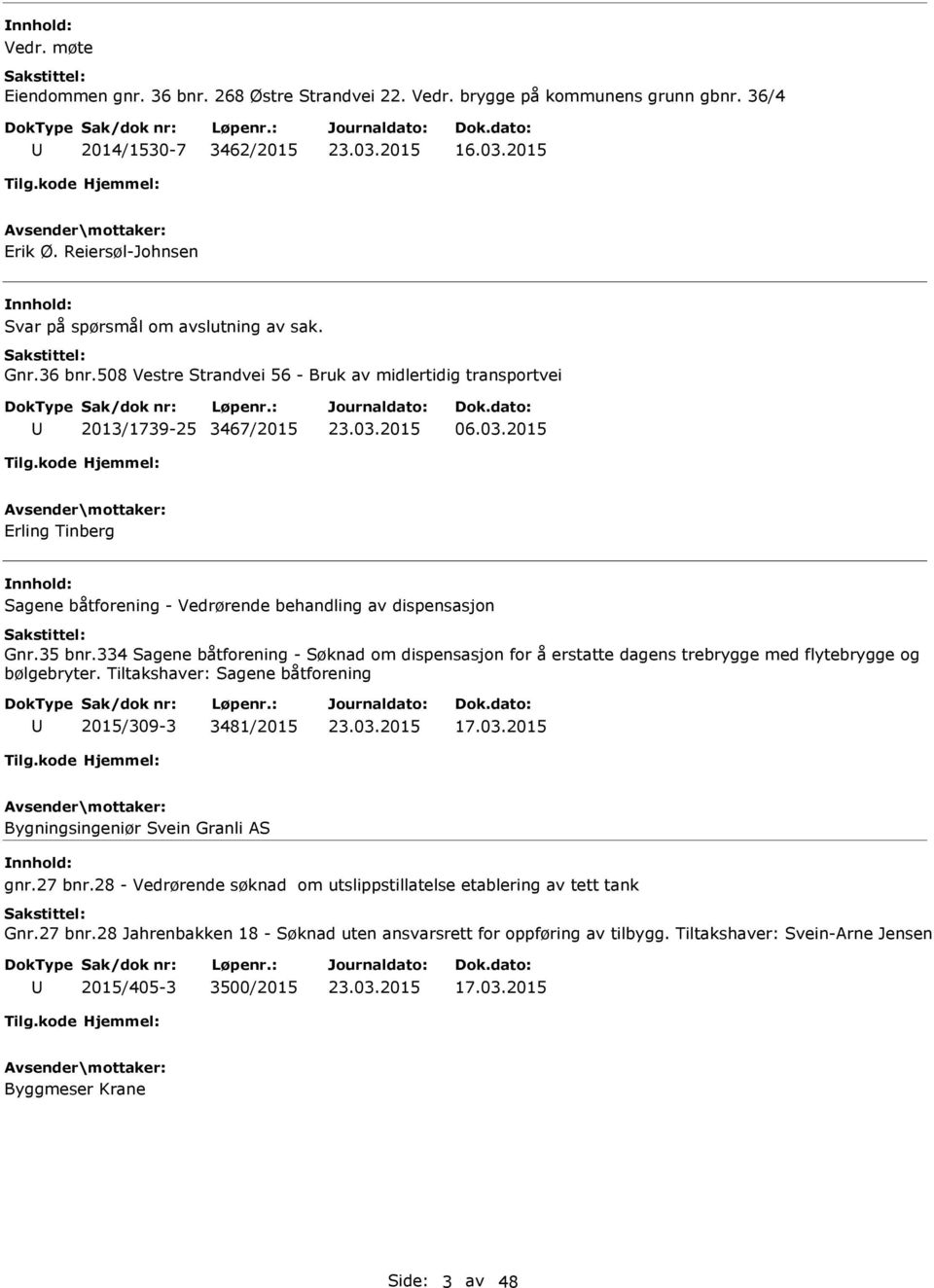 334 Sagene båtforening - Søknad om dispensasjon for å erstatte dagens trebrygge med flytebrygge og bølgebryter. Tiltakshaver: Sagene båtforening 2015/309-3 3481/2015 17.03.