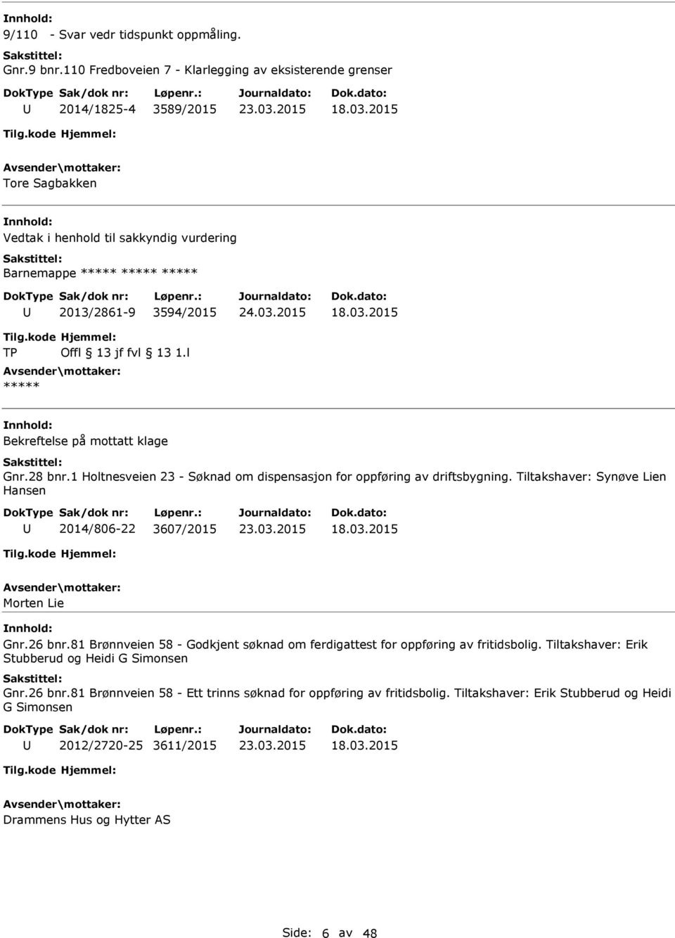 l ***** Bekreftelse på mottatt klage Gnr.28 bnr.1 Holtnesveien 23 - Søknad om dispensasjon for oppføring av driftsbygning. Tiltakshaver: Synøve Lien Hansen 2014/806-22 3607/2015 18.03.