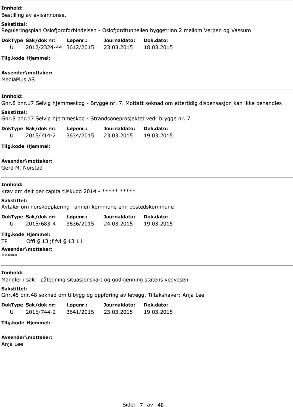 2015 Gerd M. Norstad Krav om delt per capita tilskudd 2014 - ***** ***** Avtaler om norskopplæring i annen kommune enn bostedskommune 2015/683-4 3636/2015 19.03.2015 Tilg.