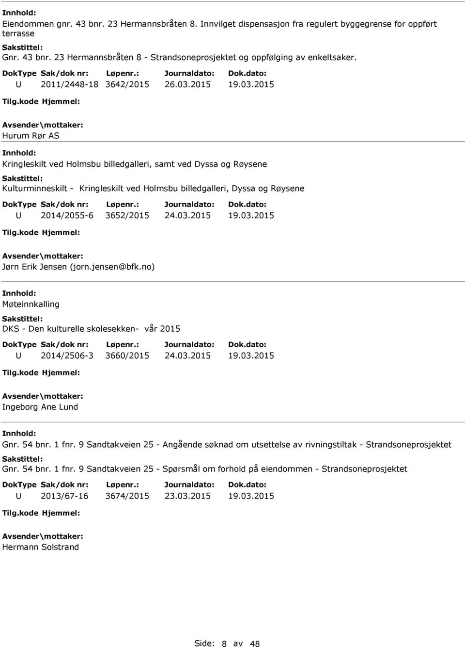 2015 Hurum Rør AS Kringleskilt ved Holmsbu billedgalleri, samt ved Dyssa og Røysene Kulturminneskilt - Kringleskilt ved Holmsbu billedgalleri, Dyssa og Røysene 2014/2055-6 3652/2015 19.03.