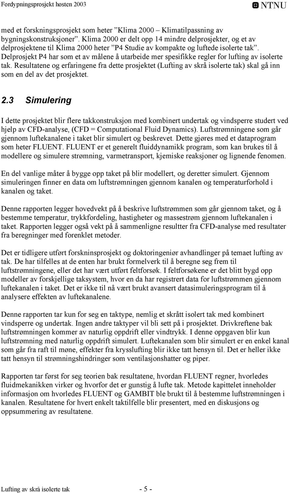 Delprosjekt P4 har som et av målene å utarbeide mer spesifikke regler for lufting av isolerte tak.