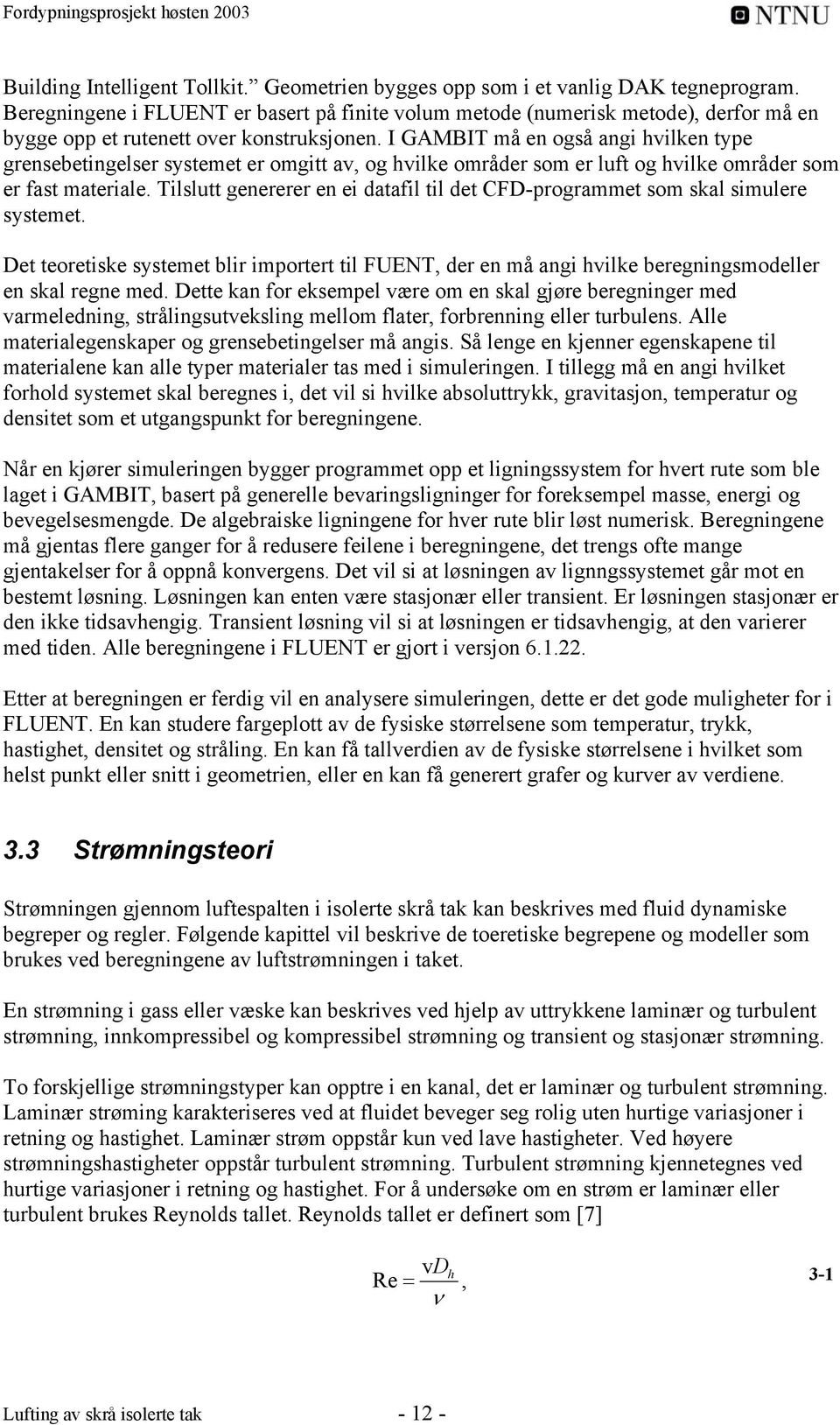 I GAMBIT må en også angi hvilken type grensebetingelser systemet er omgitt av, og hvilke områder som er luft og hvilke områder som er fast materiale.