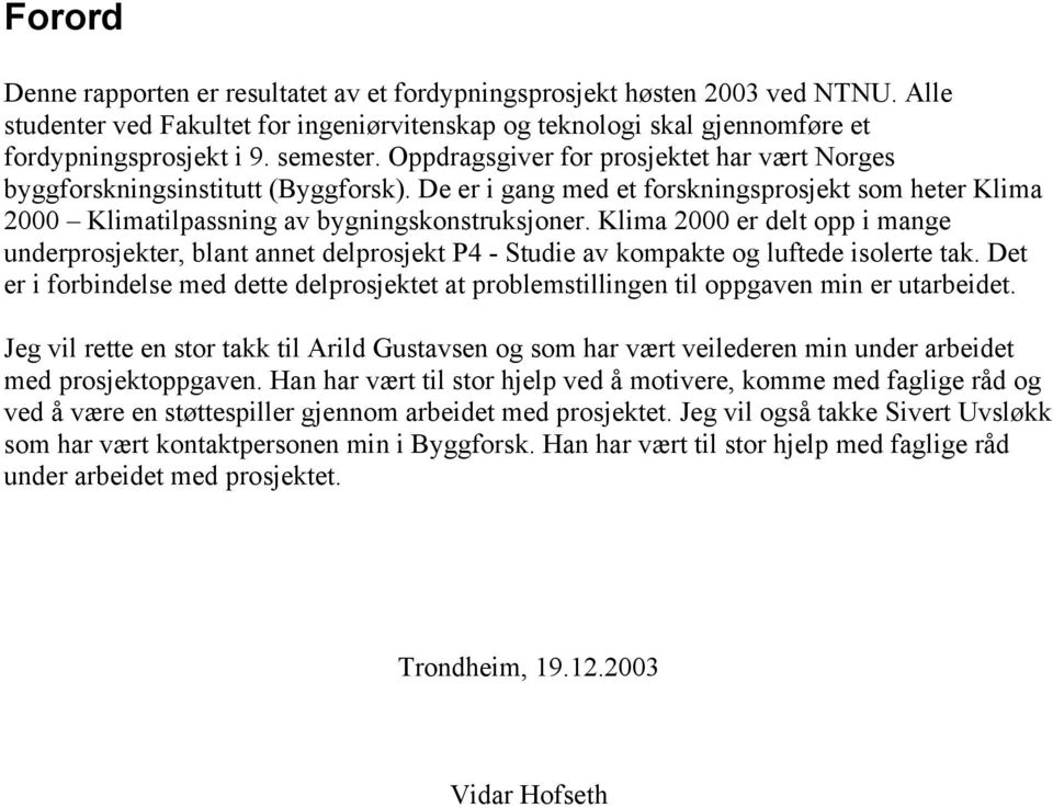 Klima 2000 er delt opp i mange underprosjekter, blant annet delprosjekt P4 - Studie av kompakte og luftede isolerte tak.