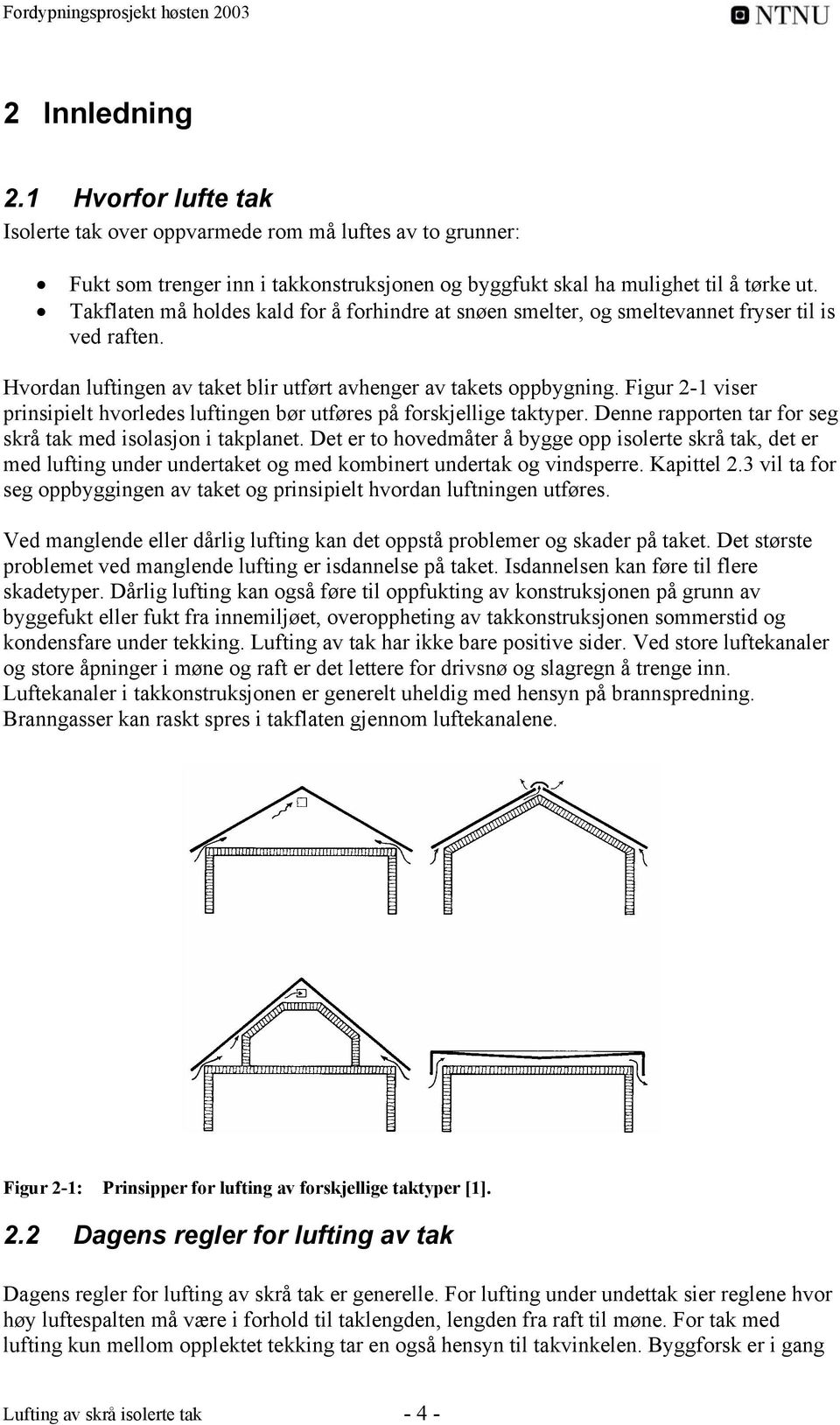 Figur 2-1 viser prinsipielt hvorledes luftingen bør utføres på forskjellige taktyper. Denne rapporten tar for seg skrå tak med isolasjon i takplanet.