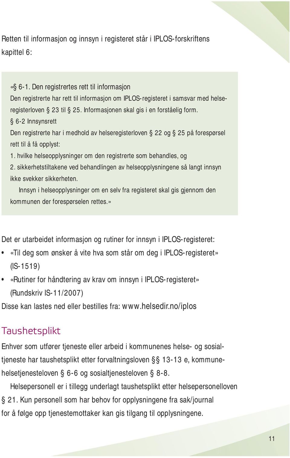 6-2 Innsynsrett Den registrerte har i medhold av helseregisterloven 22 og 25 på forespørsel rett til å få opplyst: 1. hvilke helseopplysninger om den registrerte som behandles, og 2.