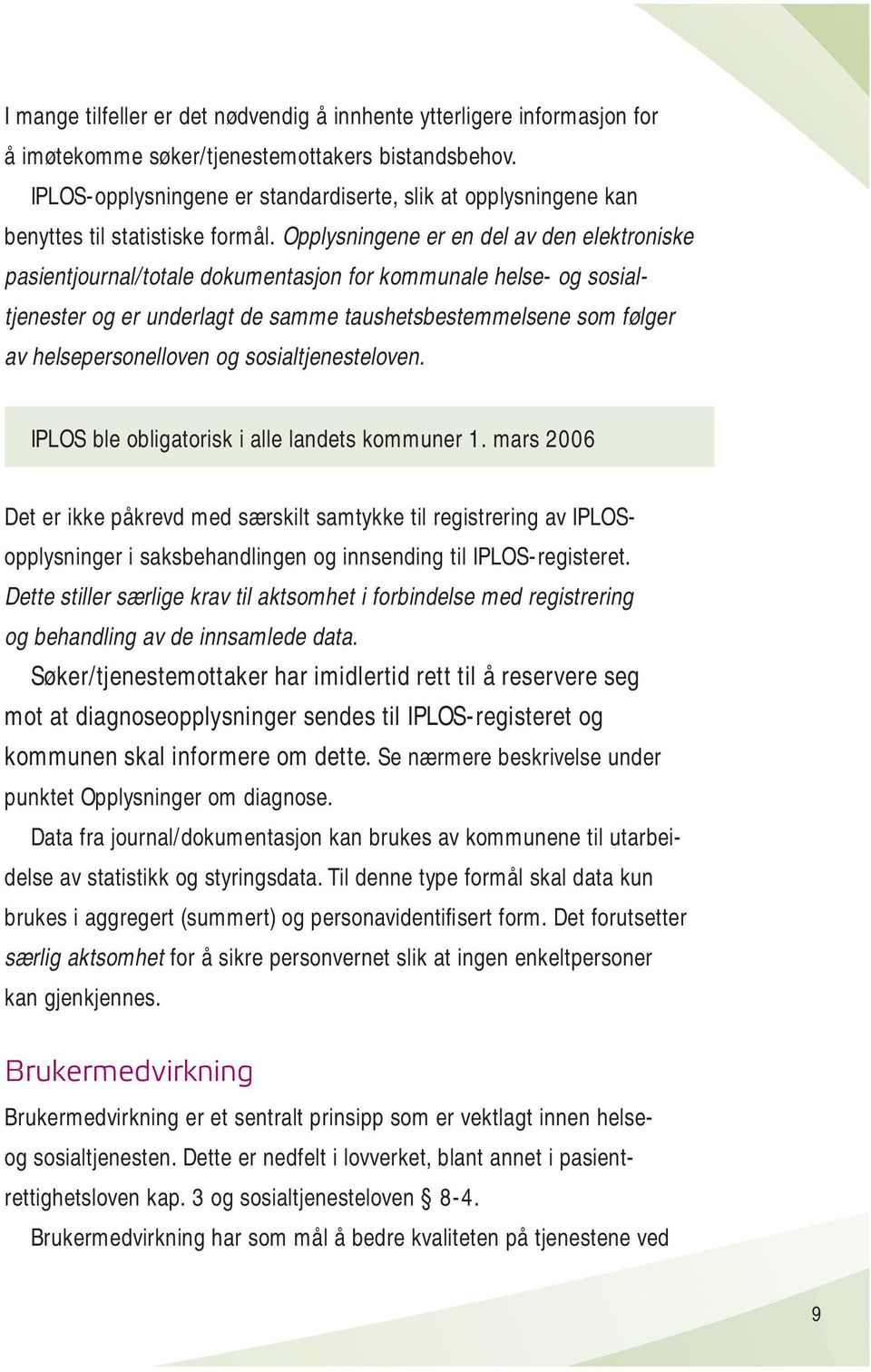 Opplysningene er en del av den elektroniske pasientjournal/totale dokumentasjon for kommunale helse- og sosialtjenester og er underlagt de samme taushetsbestemmelsene som følger av helsepersonelloven