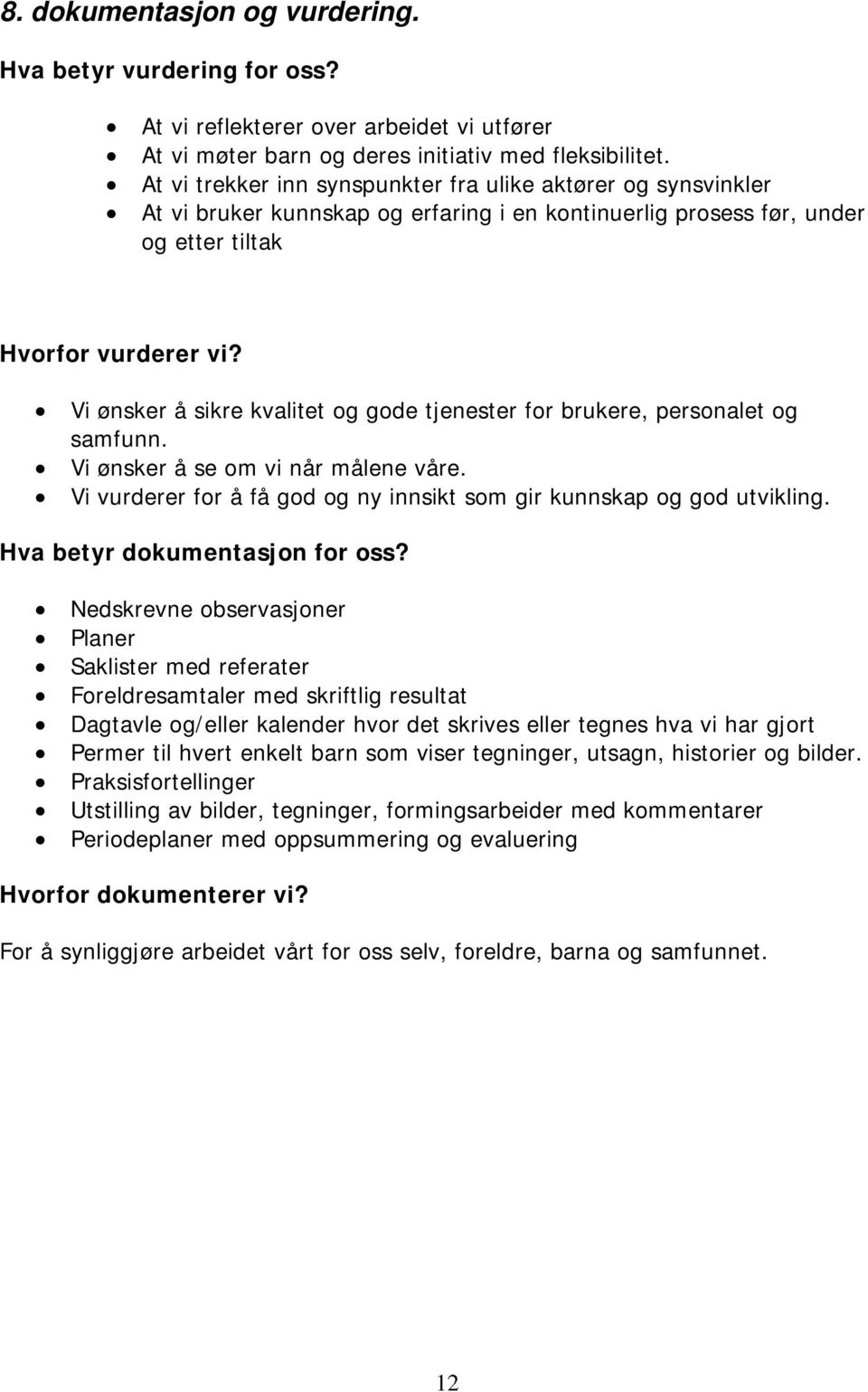 Vi ønsker å sikre kvalitet og gode tjenester for brukere, personalet og samfunn. Vi ønsker å se om vi når målene våre. Vi vurderer for å få god og ny innsikt som gir kunnskap og god utvikling.