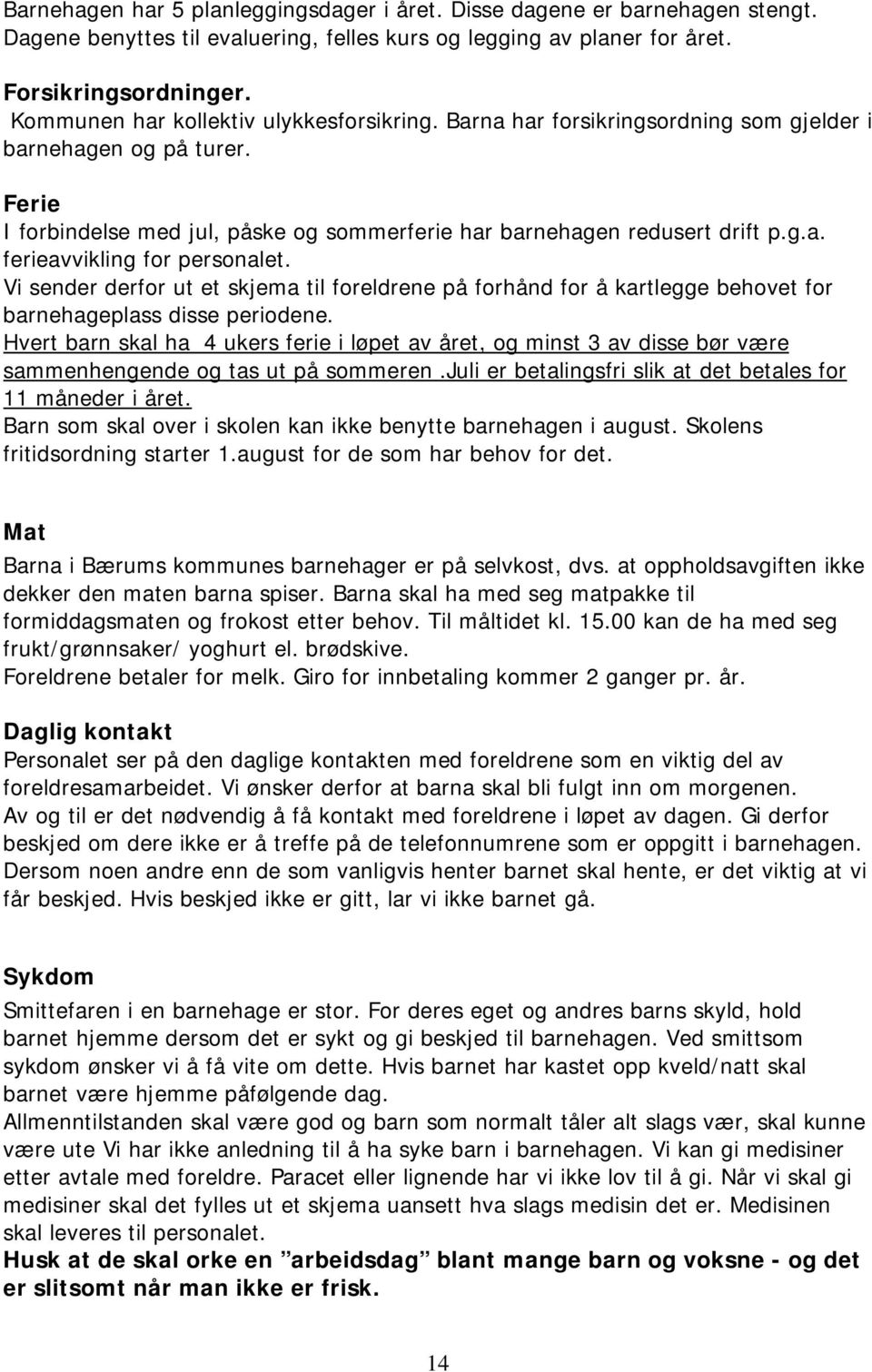 Vi sender derfor ut et skjema til foreldrene på forhånd for å kartlegge behovet for barnehageplass disse periodene.