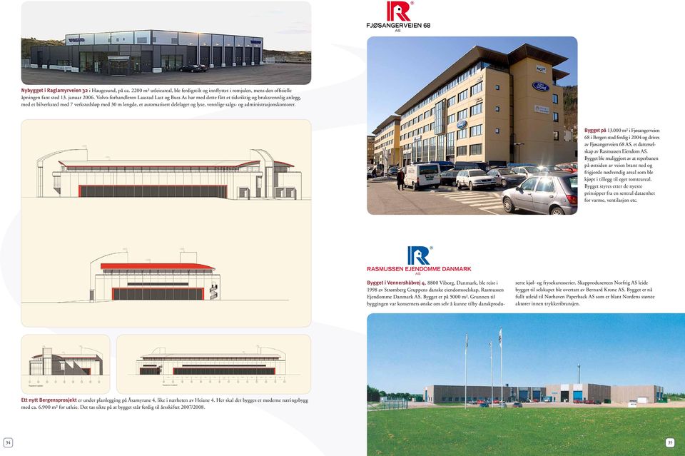 salgs- og administrasjonskontorer. Bygget på 13.000 m² i Fjøsangerveien 68 i Bergen stod ferdig i 2004 og drives av Fjøsangerveien 68 AS, et datterselskap av Rasmussen Eiendom AS.