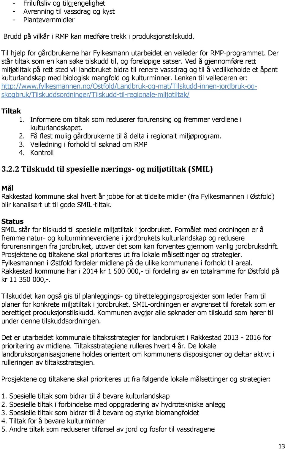 Ved å gjennomføre rett miljøtiltak på rett sted vil landbruket bidra til renere vassdrag og til å vedlikeholde et åpent kulturlandskap med biologisk mangfold og kulturminner.