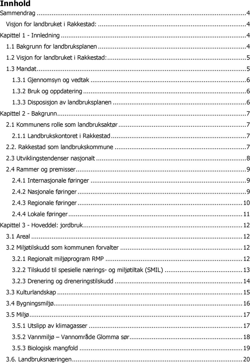 .. 7 2.2. Rakkestad som landbrukskommune... 7 2.3 Utviklingstendenser nasjonalt... 8 2.4 Rammer og premisser... 9 2.4.1 Internasjonale føringer... 9 2.4.2 Nasjonale føringer... 9 2.4.3 Regionale føringer.