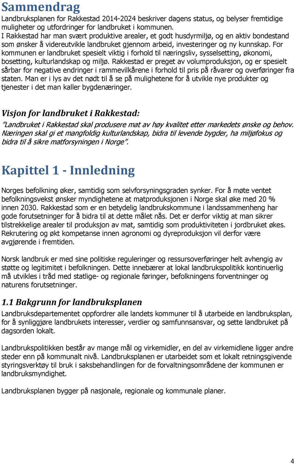 For kommunen er landbruket spesielt viktig i forhold til næringsliv, sysselsetting, økonomi, bosetting, kulturlandskap og miljø.