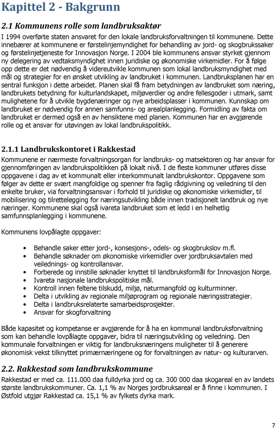 I 2004 ble kommunens ansvar styrket gjennom ny delegering av vedtaksmyndighet innen juridiske og økonomiske virkemidler.